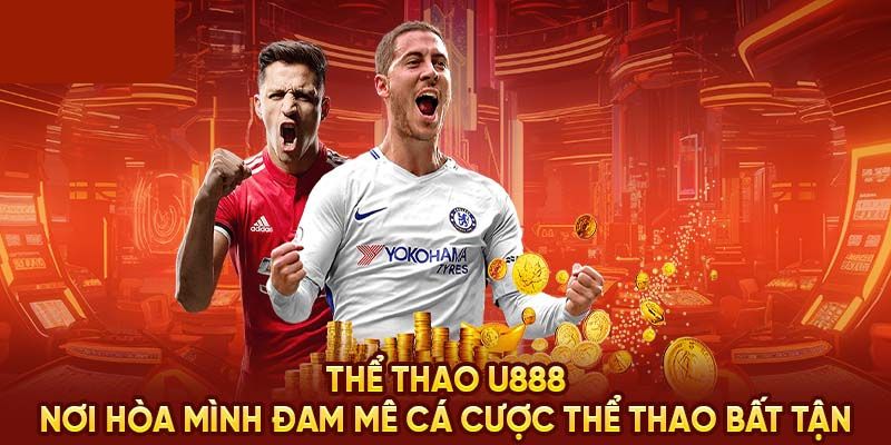 Chìm đắm đam mê với hàng ngàn bộ môn độc quyền chỉ có tại thể thao U888 Chìm đắm đam mê với hàng ngàn bộ môn độc quyền chỉ có tại thể thao U888