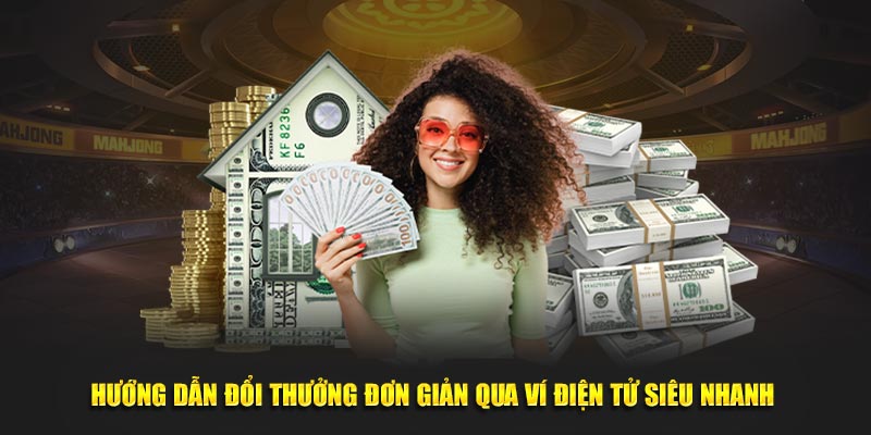 Hướng dẫn đổi thưởng đơn giản qua ví điện tử siêu nhanh Hướng dẫn đổi thưởng đơn giản qua ví điện tử siêu nhanh