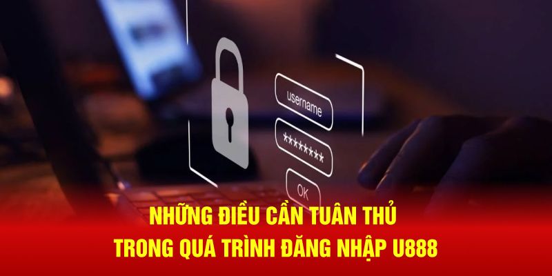 Những điều cần tuân thủ trong quá trình đăng nhập U888 Những điều cần tuân thủ trong quá trình đăng nhập U888